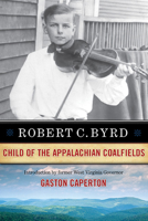 Robert C. Byrd: Child Of The Appalachian Coalfields 1933202009 Book Cover