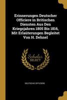 Erinnerungen Deutscher Officiere in Britischen Diensten Aus Den Kriegsjahren 1805 Bis 1816, Mit Erla�terungen Begleitet Von H. Dehnel 1146036175 Book Cover