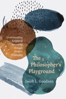The Philosopher's Playground: Understanding Scriptural Reasoning through Modern Philosophy 1608995585 Book Cover