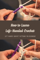 Left-Handed Crochet: Ultimate Guide to Left-Handed Crochet for Beginners B09SNSGWK6 Book Cover