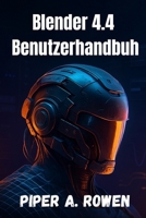 Blender 4.4 Benutzerhandbuh: Das komplette Handbuch für 3D Modellierung, Animation und Rendering – vom Anfänger bis zum Fortgeschrittenen (German Edition) B0FLJR6SXJ Book Cover
