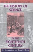 The History of Science in the Eighteenth Century (On the Shoulders of Giants) 0816027404 Book Cover