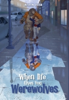 When Life Gives You Werewolves 1737843366 Book Cover