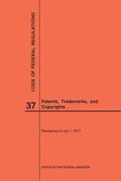 Code of Federal Regulations Title 37, Patents, Trademarks and Copyrights, 2017 1640241418 Book Cover