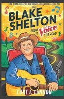 BLAKE SHELTON: FROM 'THE VOICE' TO 'THE ROAD’: HOW BLAKE IS HELPING NEW SINGERS SHINE AFTER LEAVING THE VOICE B0F4Q1L3QG Book Cover