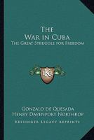The War in Cuba or The Great Struggle for Freedom B002K7JTWG Book Cover