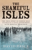 The Shameful Isles: The true story of North-West Australia's fatal experiment with medical apartheid 1760994170 Book Cover