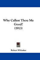Why Callest Thou Me Good? 116576170X Book Cover