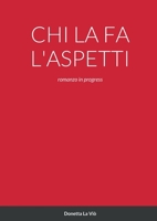 Chi La Fa l'Aspetti: romanzo in progress 1471002454 Book Cover