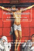 Jesus, the False Messiah: A Study About the Messianism of Jesus 1544725337 Book Cover