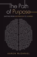 The Path of Purpose: Shifting from Destination to Journey 1664236260 Book Cover