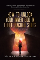 How to Unlock Your Inner God in Three Sacred Steps: The Magical Art of Transformation, Awakening, and Becoming Who You Already Are B0FPMVVPGN Book Cover