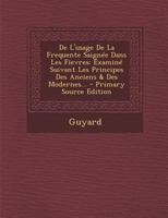De L'usage De La Frequente Saignée Dans Les Fievres: Examiné Suivant Les Principes Des Anciens & Des Modernes... 0341220922 Book Cover