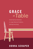 Grace at Table: Small Spiritual Solutions to Large Material Problems, Solving Everything 1620329905 Book Cover