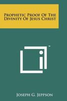 Prophetic Proof of the Divinity of Jesus Christ 1258132354 Book Cover