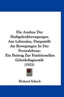 Die Analyse Der Huftgelenkbewegungen Am Lebenden, Dargestellt An Bewegungen In Der Frontalebene: Ein Beitrag Zur Funktionellen Gelenkdiagnostik (1921) 1141103877 Book Cover