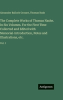 The Complete Works of Thomas Nashe. In Six Volumes. For the First Time Collected and Edited with Memorial-Introduction, Notes and Illustrations, etc.: 3563979898 Book Cover