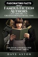 Fascinating Facts about Famous Fiction Authors and the Greatest Novels of All Time: The Book Lover's Guide to Literary Trivia 0692851488 Book Cover
