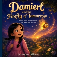 Damierl and the Firefly of Tomorrow: A Magical Story About Courage, Overcoming Shyness, Building Confidence, and Discovering Your Inner Voice for Kids Ages 4–8 B0H744XNBG Book Cover