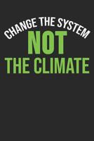Change The System Not The Climate: 6 x 9 Squared Notebook for Global Warming & Earth Fans 1077088507 Book Cover