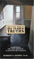 The Little Book of Big Feared Truths: Overcoming the Main Obstacle to Healthy Self-Esteem 157733101X Book Cover