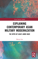 Explaining Contemporary Asian Military Modernization: The Myth of Asia's Arms Race 0367506831 Book Cover