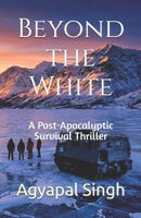 Beyond the White: A Post-Apocalyptic Survival Thriller B0GR5NJ8ZY Book Cover