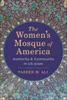 The Women’s Mosque of America: Authority and Community in US Islam 1479811297 Book Cover