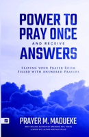 Power to Pray once and Receive Answers: Leaving your Prayer Room Filled with Answered Prayers (100% Answered Prayer) B08JRJDLKN Book Cover