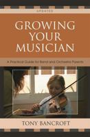 Growing Your Musician: A Practical Guide for Band and Orchestra Parents 1578866006 Book Cover