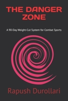 THE DANGER ZONE: A 90-Day Weight-Cut System for Combat Sports B0GMFDPJPF Book Cover