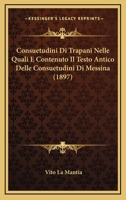 Consuetudini Di Trapani Nelle Quali E Contenuto Il Testo Antico Delle Consuetudini Di Messina (1897) 1166707008 Book Cover