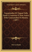 Consuetudini Di Trapani Nelle Quali E Contenuto Il Testo Antico Delle Consuetudini Di Messina (1897) 112042240X Book Cover