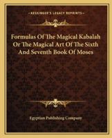 Formulas Of The Magical Kabalah Or The Magical Art Of The Sixth And Seventh Book Of Moses 1425323944 Book Cover