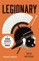 Legionary: The Roman Soldier's (Unofficial) Manual