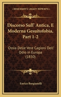 Discorso Sull' Antica, E Moderna Gesuitofobia, Part 1-2: Ossia Delle Vere Cagioni Dell' Odio In Europa (1850) 1161140913 Book Cover