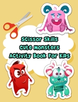 Scissor Skills Cute Monsters Activity Book For Kids: A Fun Coloring And Cutting Practice Workbook For Toddlers and Kids ages 3-5 With 44 Cute Non-Scary Monsters... B08KSHMR65 Book Cover