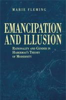 Emancipation and Illusion: Rationality and Gender in Habermas's Theory of Modernity 027102562X Book Cover