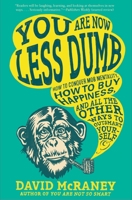 You Are Now Less Dumb: How to Conquer Mob Mentality, How to Buy Happiness, and All the Other Ways to Outsmart Yourself 1592408796 Book Cover