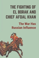 The Fighting Of El Borak And Chief Afdal Khan: The War Has Russian Influence: El Borak'S Character null Book Cover