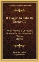 Il Viaggio In Italia Di Enrico III: Re Di Francia E Le Feste A Venezia Ferrara, Mantova E Torino (1890) 1166770761 Book Cover