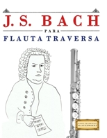 J. S. Bach para Flauta Traversa: 10 Piezas Fáciles para Flauta Traversa Libro para Principiantes 9974940486 Book Cover
