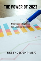 The Power of 2023: Strategic Planning for Lasting Success B0BRGLB3B8 Book Cover