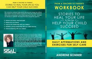 Stories to Heal Your Life So You Can Help Your Child Succeed Workbook: Daily Affirmations and Exercises for Self-Care (From A Teacher to Parents) 0997590548 Book Cover