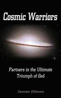 Cosmic Warriors: Partners in the Ultimate Triumph of God 1426928955 Book Cover