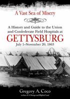 A Vast Sea of Misery: A History and Guide to the Union and Confederate Field Hospitals at Gettysburg, July 1-November 20, 1863 0939631881 Book Cover