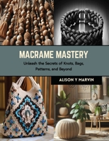 Macrame Mastery: Unleash the Secrets of Knots, Bags, Patterns, and Beyond B0CRKC2JPV Book Cover