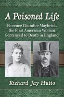 A Poisoned Life: Florence Chandler Maybrick, the First American Woman Sentenced to Death in England 1476670633 Book Cover