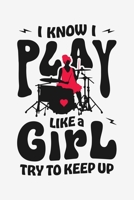 I Know I Play Like a Girl Try To Keep Up: Drummer Lined Notebook, Journal, Organizer, Diary, Composition Notebook, Gifts for Drummers and Music Lovers 1709834862 Book Cover