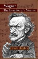 Wagner: The Invention of a Monster 0718898672 Book Cover